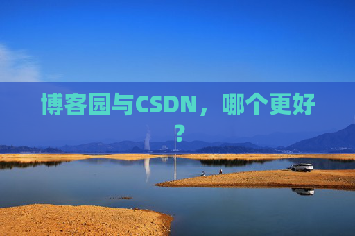 博客园与CSDN，哪个更好？