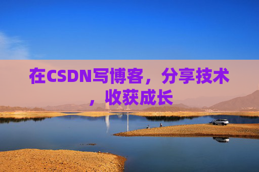 在CSDN写博客，分享技术，收获成长